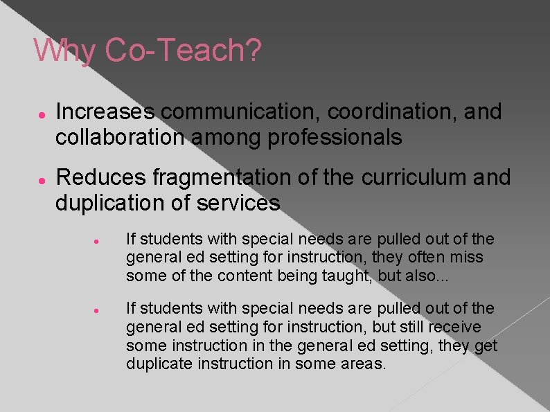 Why Co-Teach? Increases communication, coordination, and collaboration among professionals Reduces fragmentation of the curriculum