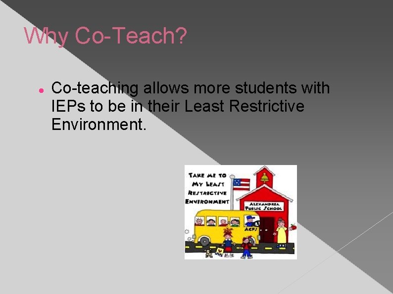Why Co-Teach? Co-teaching allows more students with IEPs to be in their Least Restrictive