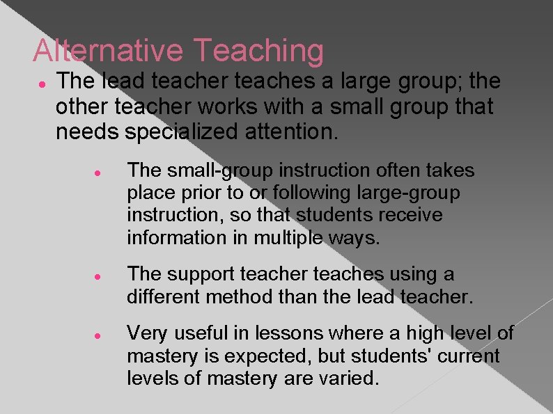 Alternative Teaching The lead teacher teaches a large group; the other teacher works with