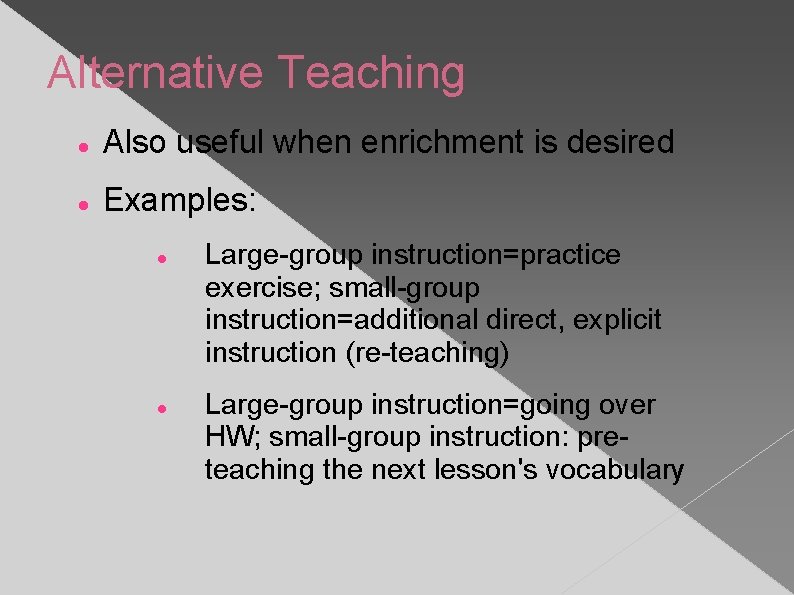 Alternative Teaching Also useful when enrichment is desired Examples: Large-group instruction=practice exercise; small-group instruction=additional
