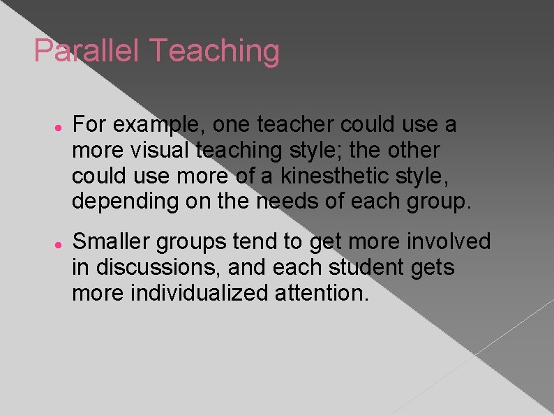 Parallel Teaching For example, one teacher could use a more visual teaching style; the