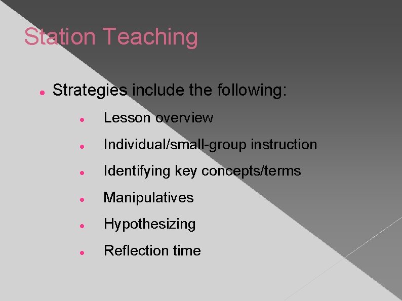 Station Teaching Strategies include the following: Lesson overview Individual/small-group instruction Identifying key concepts/terms Manipulatives