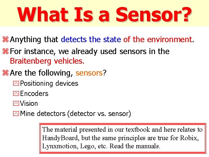 What Is a Sensor? z Anything that detects the state of the environment. z