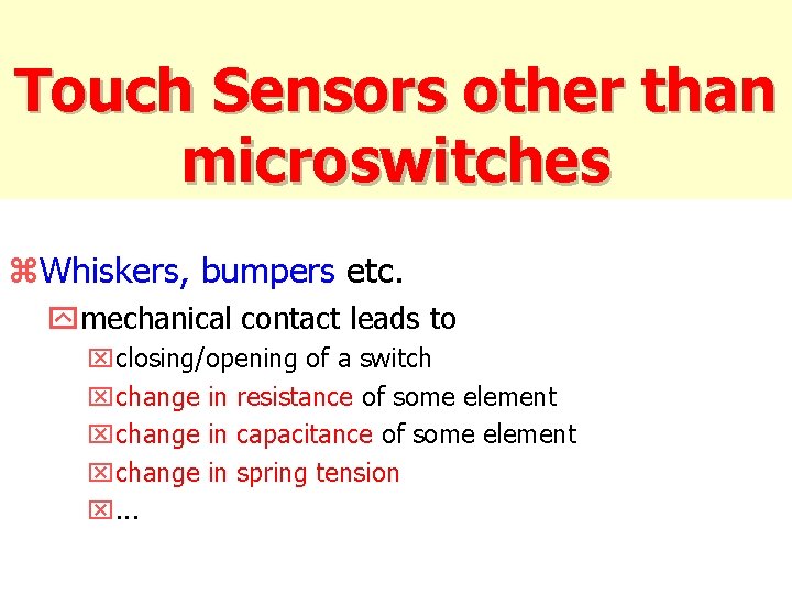 Touch Sensors other than microswitches z. Whiskers, bumpers etc. ymechanical contact leads to xclosing/opening