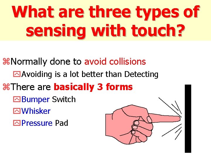 What are three types of sensing with touch? z. Normally done to avoid collisions