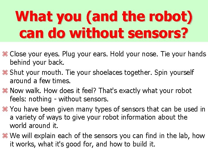 What you (and the robot) can do without sensors? z Close your eyes. Plug