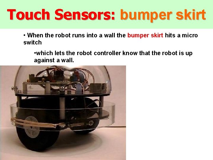 Touch Sensors: bumper skirt • When the robot runs into a wall the bumper