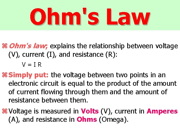 Ohm's Law z Ohm's law; explains the relationship between voltage (V), current (I), and