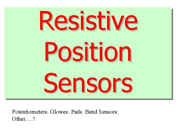 Resistive Position Sensors Potentiometers. Glowes. Pads. Bend Sensors. Other…. ? 