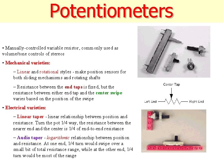 Potentiometers • Manually-controlled variable resistor, commonly used as volume/tone controls of stereos • Mechanical