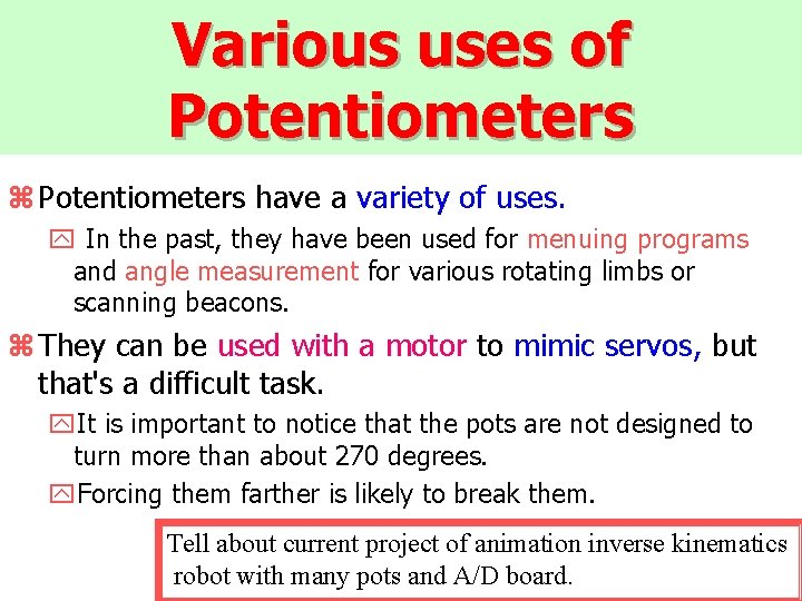 Various uses of Potentiometers z Potentiometers have a variety of uses. y In the