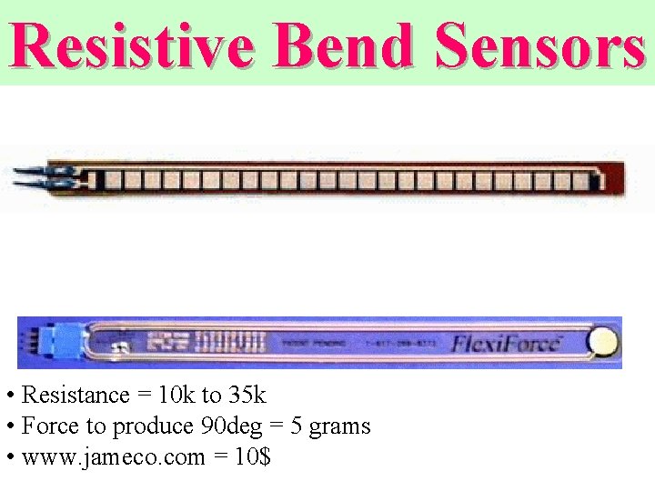 Resistive Bend Sensors • Resistance = 10 k to 35 k • Force to