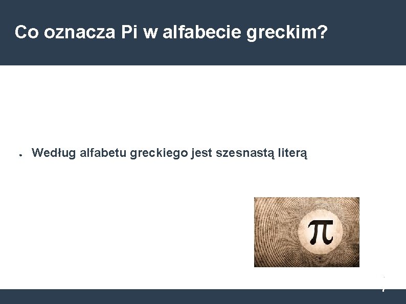 Co oznacza Pi w alfabecie greckim? ● Według alfabetu greckiego jest szesnastą literą 7