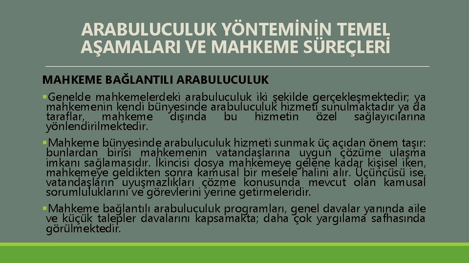 ARABULUCULUK YÖNTEMİNİN TEMEL AŞAMALARI VE MAHKEME SÜREÇLERİ MAHKEME BAĞLANTILI ARABULUCULUK §Genelde mahkemelerdeki arabuluculuk iki