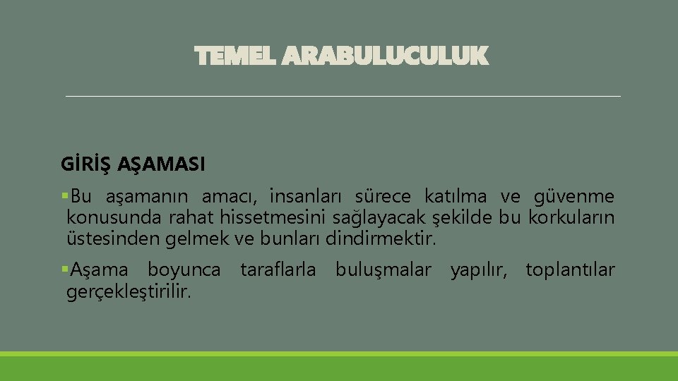 TEMEL ARABULUCULUK GİRİŞ AŞAMASI §Bu aşamanın amacı, insanları sürece katılma ve güvenme konusunda rahat