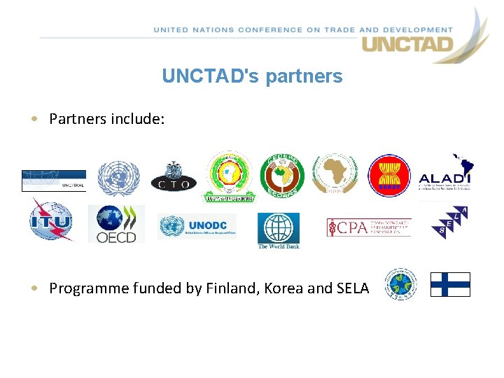 UNCTAD's partners • Partners include: • Programme funded by Finland, Korea and SELA 