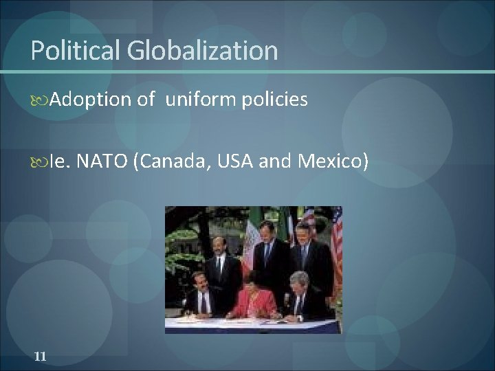 Political Globalization Adoption of uniform policies Ie. NATO (Canada, USA and Mexico) 11 