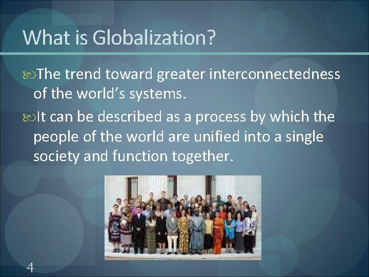 What is Globalization? The trend toward greater interconnectedness of the world’s systems. It can