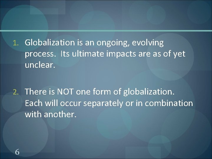 1. Globalization is an ongoing, evolving process. Its ultimate impacts are as of yet