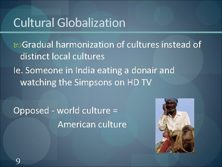 Cultural Globalization Gradual harmonization of cultures instead of distinct local cultures Ie. Someone in