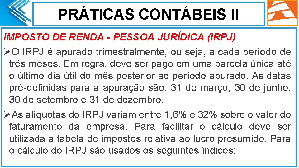 PRÁTICAS CONTÁBEIS II IMPOSTO DE RENDA - PESSOA JURÍDICA (IRPJ) ØO IRPJ é apurado