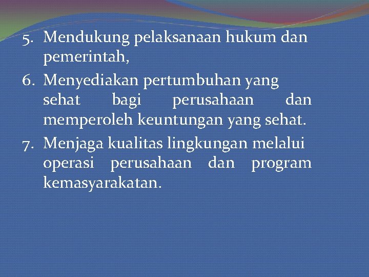 5. Mendukung pelaksanaan hukum dan pemerintah, 6. Menyediakan pertumbuhan yang sehat bagi perusahaan dan