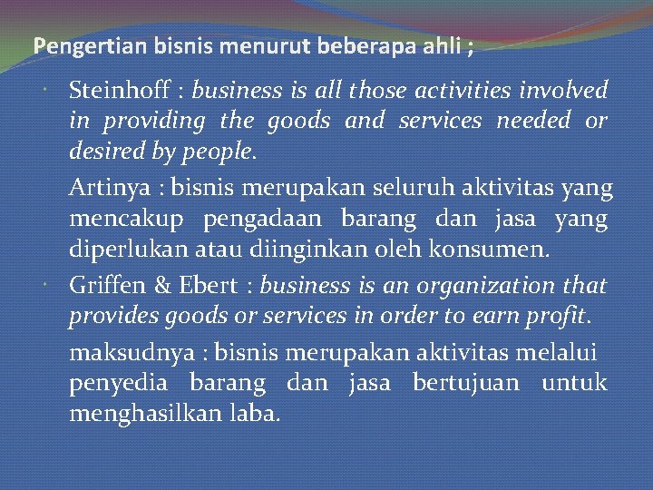 Pengertian bisnis menurut beberapa ahli ; Steinhoff : business is all those activities involved