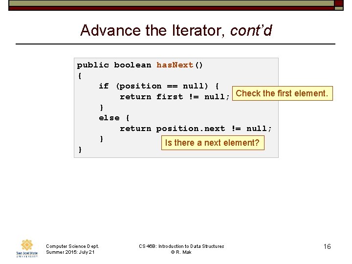 Advance the Iterator, cont’d public boolean has. Next() { if (position == null) {