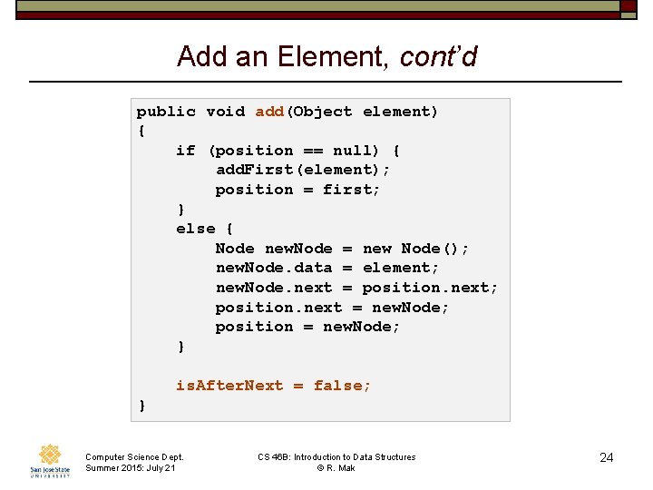 Add an Element, cont’d public void add(Object element) { if (position == null) {