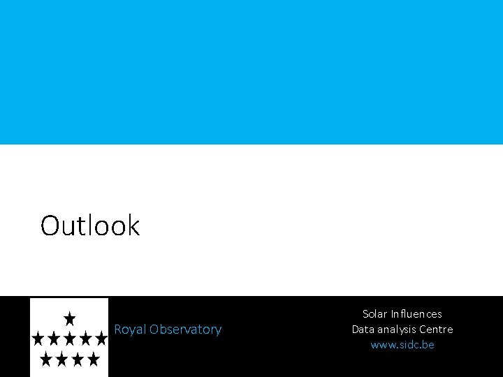 Outlook Royal Observatory of Belgium Solar Influences Data analysis Centre www. sidc. be Space