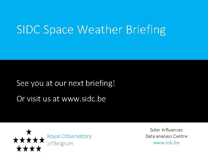 SIDC Space Weather Briefing See you at our next briefing! Or visit us at