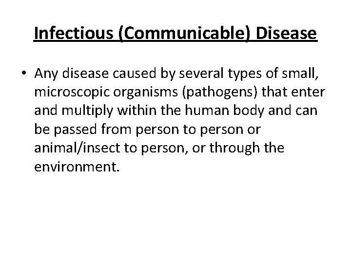 Infectious (Communicable) Disease • Any disease caused by several types of small, microscopic organisms