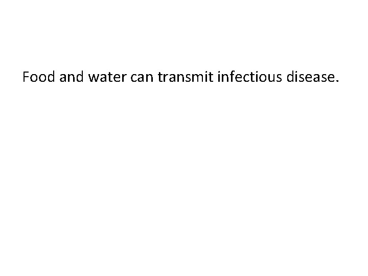 Food and water can transmit infectious disease. 