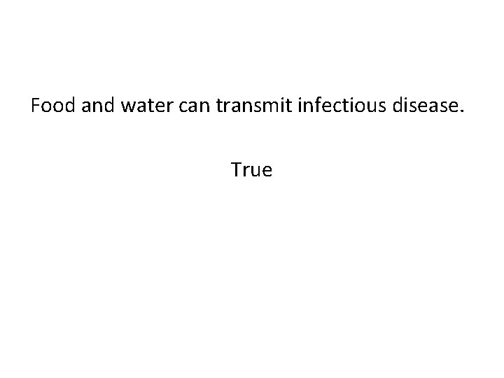 Food and water can transmit infectious disease. True 