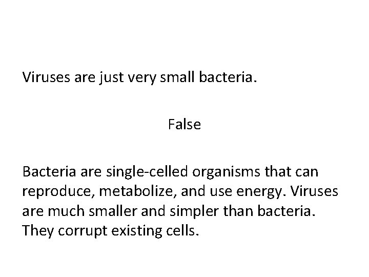 Viruses are just very small bacteria. False Bacteria are single-celled organisms that can reproduce,