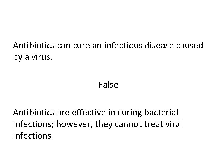 Antibiotics can cure an infectious disease caused by a virus. False Antibiotics are effective