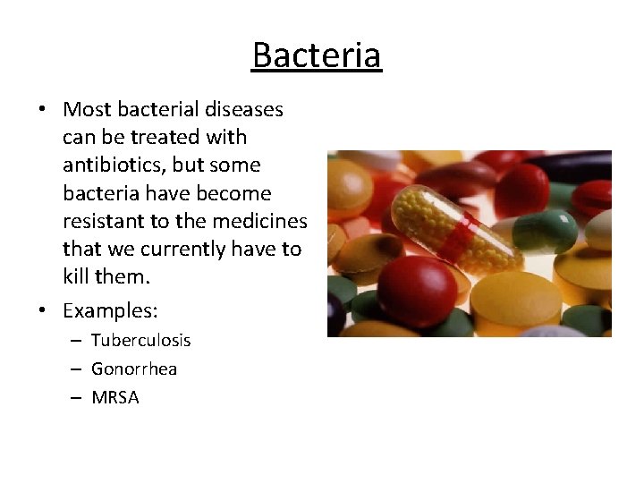 Bacteria • Most bacterial diseases can be treated with antibiotics, but some bacteria have