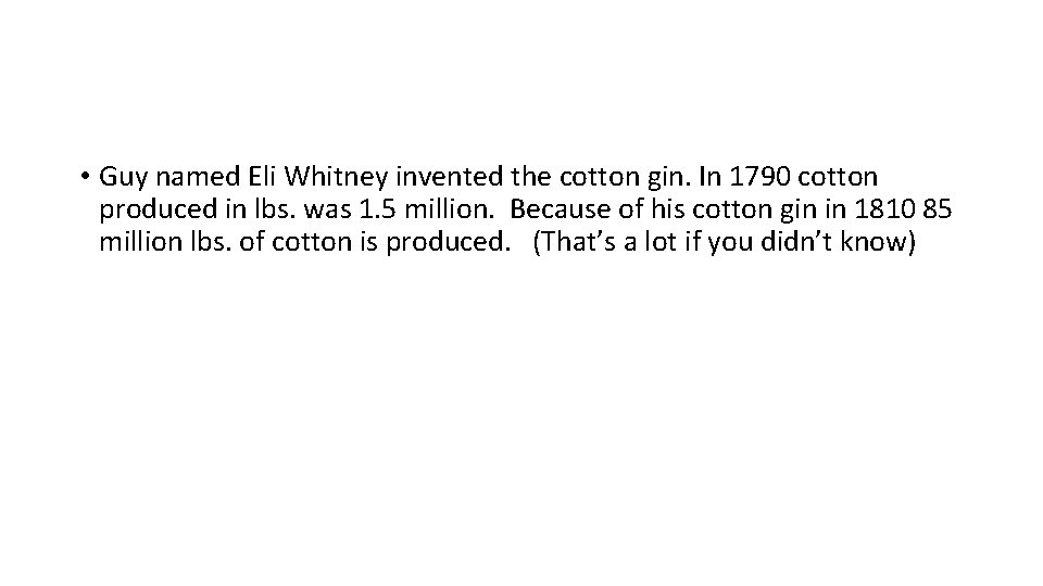  • Guy named Eli Whitney invented the cotton gin. In 1790 cotton produced