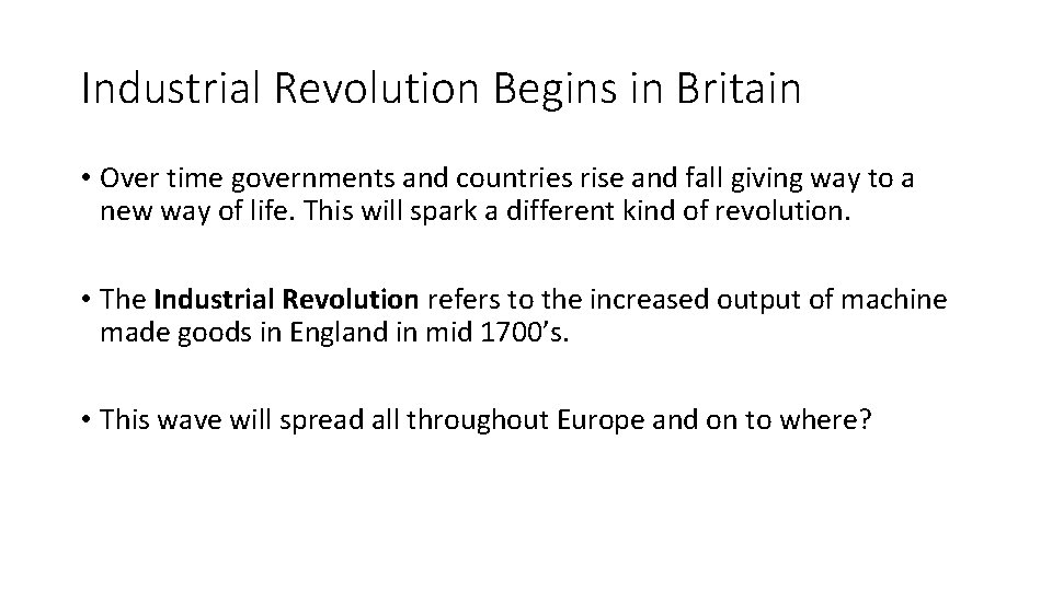 Industrial Revolution Begins in Britain • Over time governments and countries rise and fall