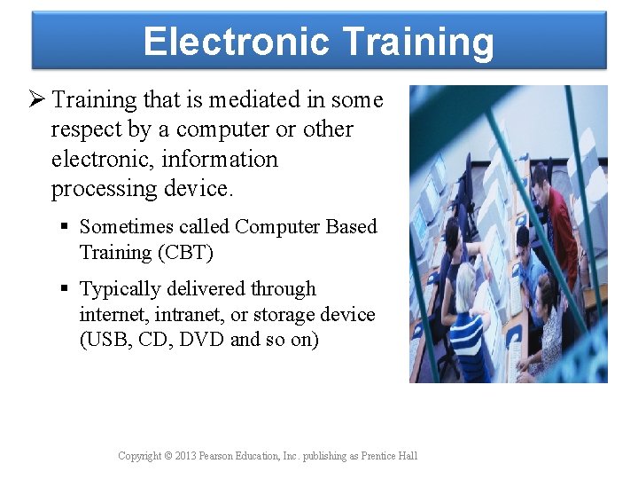 Electronic Training Ø Training that is mediated in some respect by a computer or