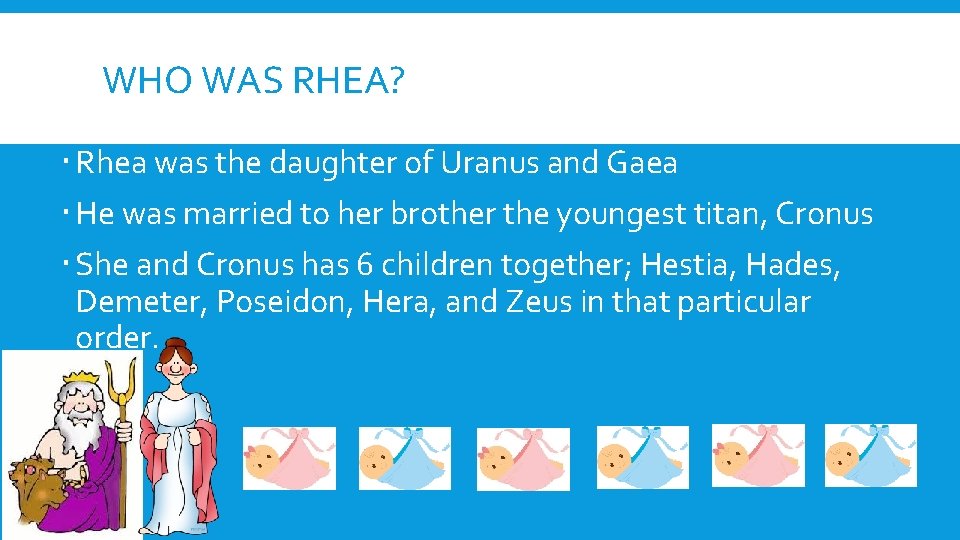 WHO WAS RHEA? Rhea was the daughter of Uranus and Gaea He was married