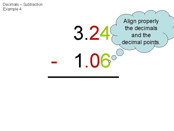 Decimals – Subtraction Example 4 3. 24 - 1. 06 Align properly the decimals
