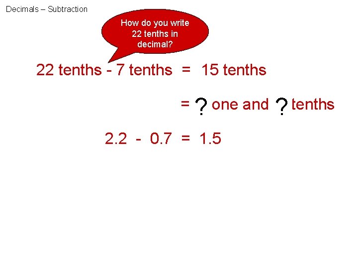 Decimals – Subtraction How do you write 22 tenths in decimal? 22 tenths -