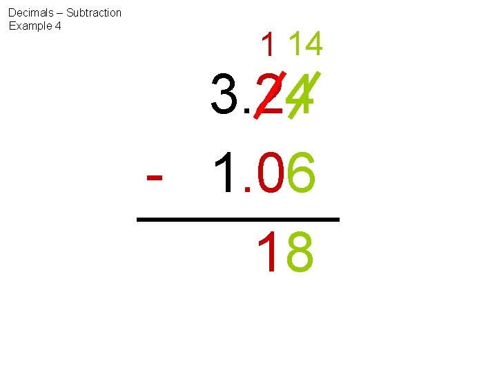 Decimals – Subtraction Example 4 1 14 3. 24 - 1. 06 18 