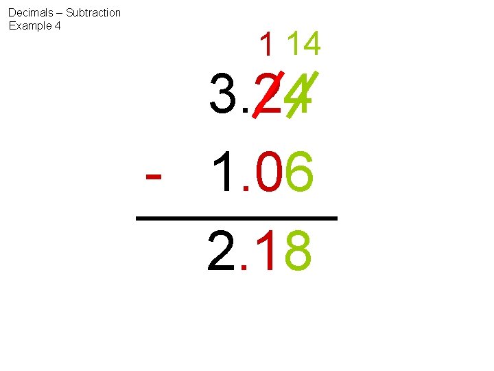Decimals – Subtraction Example 4 1 14 3. 24 - 1. 06 2. 18