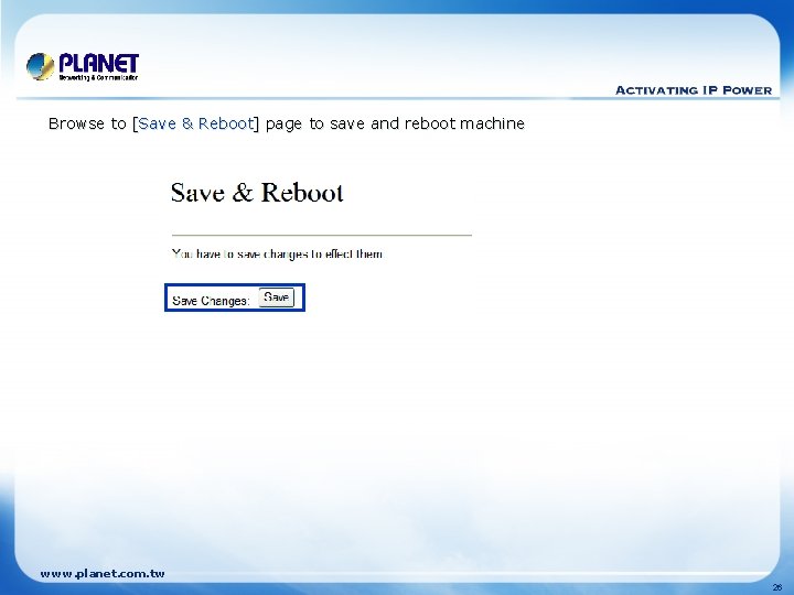 Browse to [Save & Reboot] page to save and reboot machine www. planet. com.