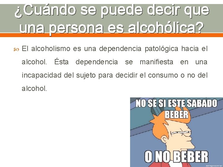 ¿Cuándo se puede decir que una persona es alcohólica? El alcoholismo es una dependencia