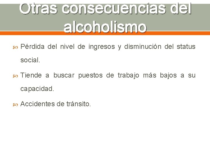 Otras consecuencias del alcoholismo Pérdida del nivel de ingresos y disminución del status social.