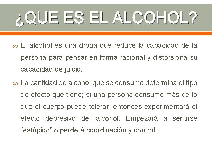 ¿QUE ES EL ALCOHOL? El alcohol es una droga que reduce la capacidad de