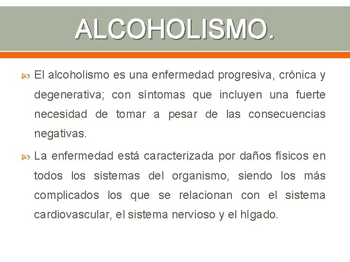 ALCOHOLISMO. El alcoholismo es una enfermedad progresiva, crónica y degenerativa; con síntomas que incluyen
